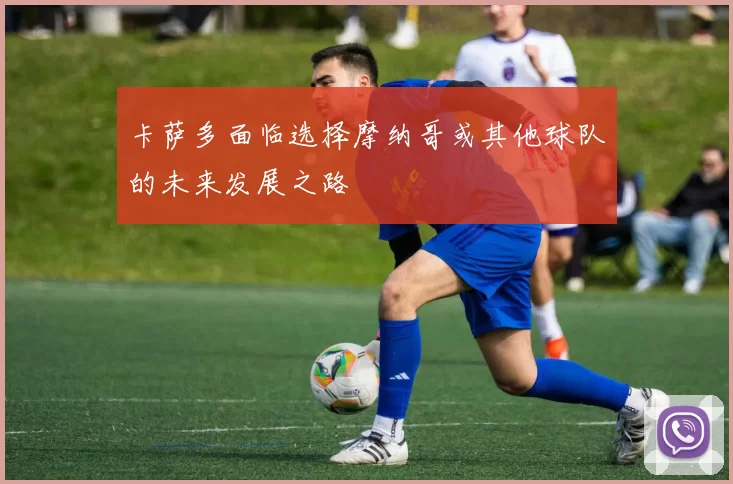 卡萨多面临选择摩纳哥或其他球队的未来发展之路